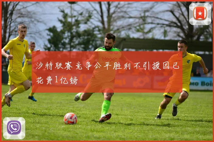 沙特联赛竞争公平胜利不引援因已花费1亿镑